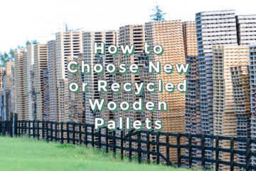 How to Choose New or Recycled Wooden Pallets